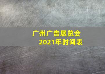 广州广告展览会2021年时间表