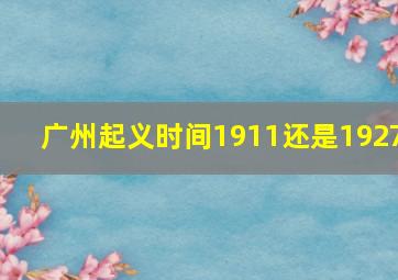 广州起义时间1911还是1927