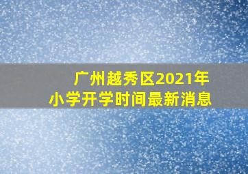 广州越秀区2021年小学开学时间最新消息