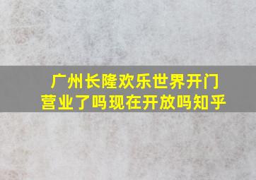 广州长隆欢乐世界开门营业了吗现在开放吗知乎