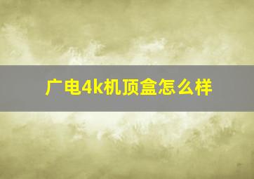 广电4k机顶盒怎么样