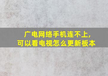 广电网络手机连不上,可以看电视怎么更新板本