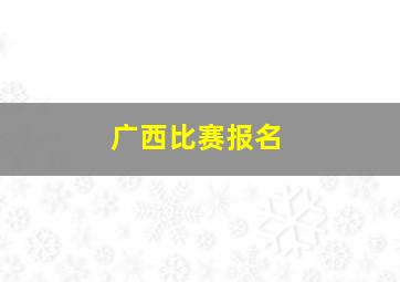 广西比赛报名