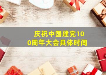 庆祝中国建党100周年大会具体时间