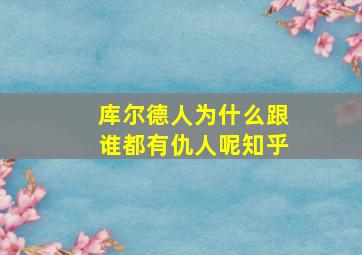 库尔德人为什么跟谁都有仇人呢知乎