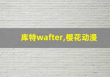 库特wafter,樱花动漫