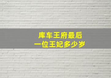 库车王府最后一位王妃多少岁