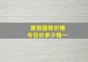 废铁回收价格今日价多少钱一