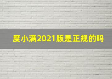 度小满2021版是正规的吗