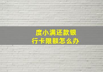 度小满还款银行卡限额怎么办