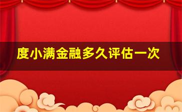 度小满金融多久评估一次