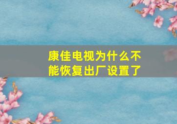 康佳电视为什么不能恢复出厂设置了