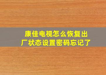 康佳电视怎么恢复出厂状态设置密码忘记了