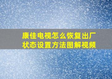 康佳电视怎么恢复出厂状态设置方法图解视频