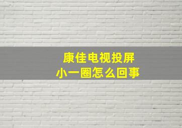 康佳电视投屏小一圈怎么回事