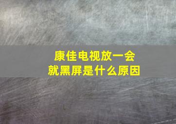 康佳电视放一会就黑屏是什么原因