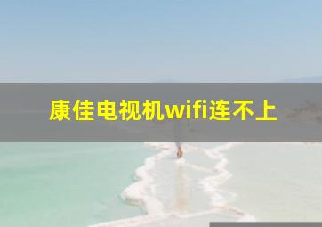 康佳电视机wifi连不上