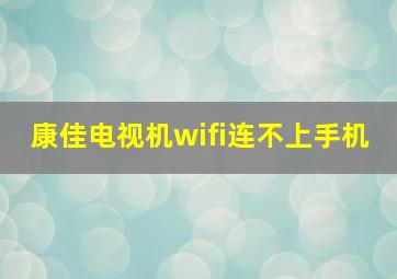 康佳电视机wifi连不上手机