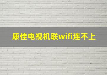 康佳电视机联wifi连不上