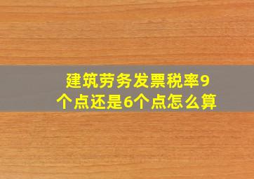 建筑劳务发票税率9个点还是6个点怎么算