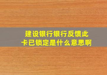 建设银行银行反馈此卡已锁定是什么意思啊