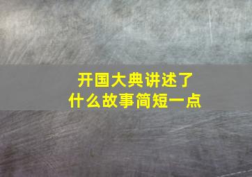 开国大典讲述了什么故事简短一点