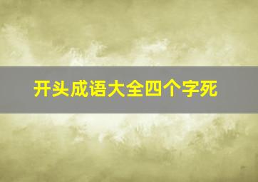 开头成语大全四个字死