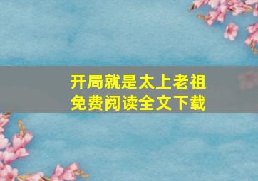 开局就是太上老祖免费阅读全文下载