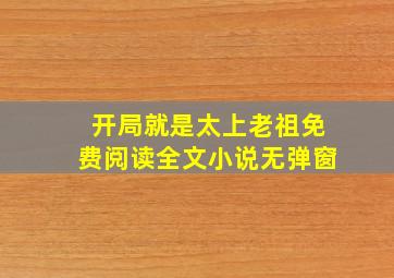 开局就是太上老祖免费阅读全文小说无弹窗