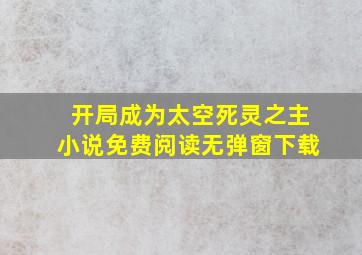 开局成为太空死灵之主小说免费阅读无弹窗下载