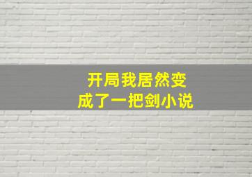 开局我居然变成了一把剑小说