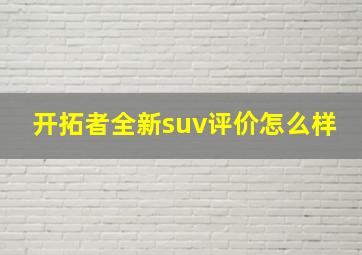 开拓者全新suv评价怎么样