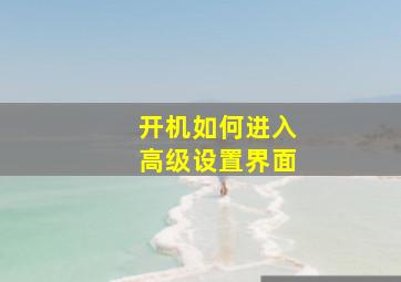 开机如何进入高级设置界面