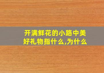 开满鲜花的小路中美好礼物指什么,为什么