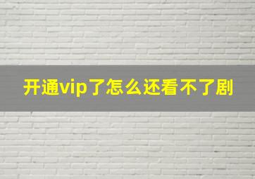 开通vip了怎么还看不了剧