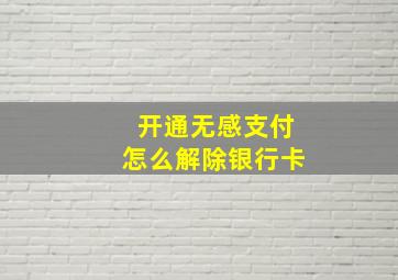 开通无感支付怎么解除银行卡