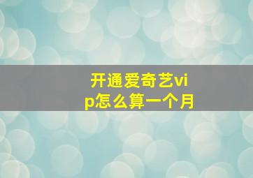 开通爱奇艺vip怎么算一个月