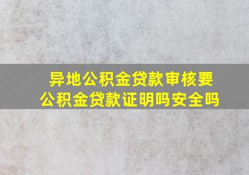 异地公积金贷款审核要公积金贷款证明吗安全吗