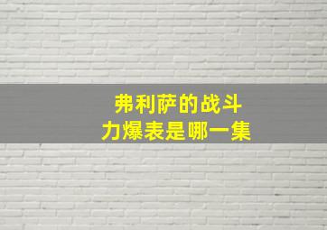 弗利萨的战斗力爆表是哪一集