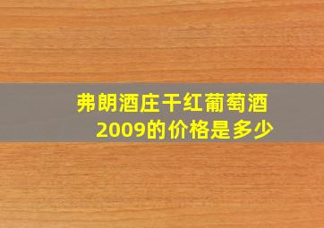 弗朗酒庄干红葡萄酒2009的价格是多少