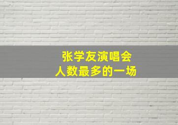 张学友演唱会人数最多的一场