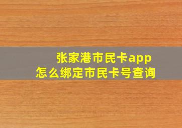 张家港市民卡app怎么绑定市民卡号查询