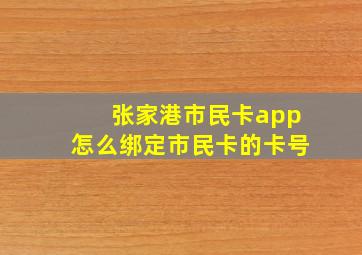 张家港市民卡app怎么绑定市民卡的卡号