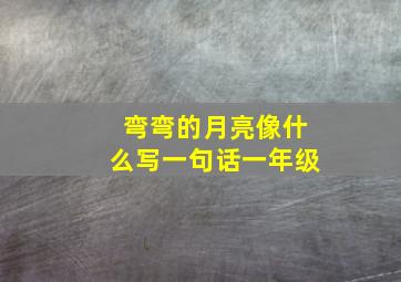 弯弯的月亮像什么写一句话一年级