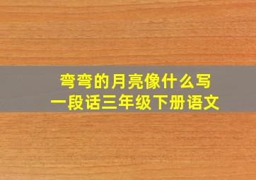 弯弯的月亮像什么写一段话三年级下册语文