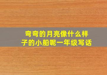 弯弯的月亮像什么样子的小船呢一年级写话