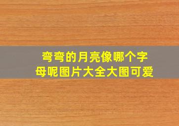 弯弯的月亮像哪个字母呢图片大全大图可爱