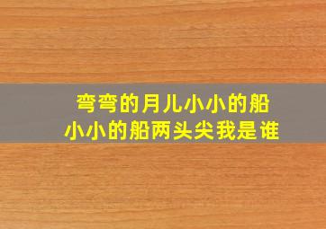 弯弯的月儿小小的船小小的船两头尖我是谁