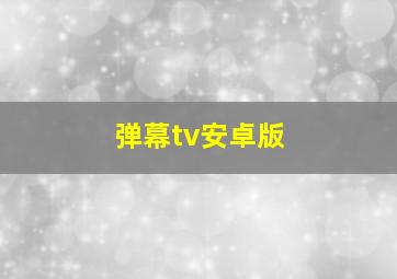 弹幕tv安卓版