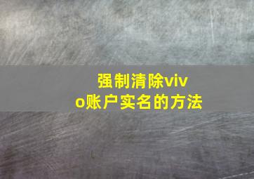 强制清除vivo账户实名的方法